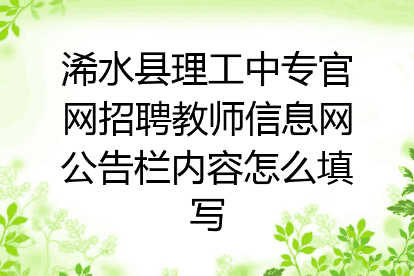 浠水县理工中专官网招聘教师信息网公告栏内容怎么填写