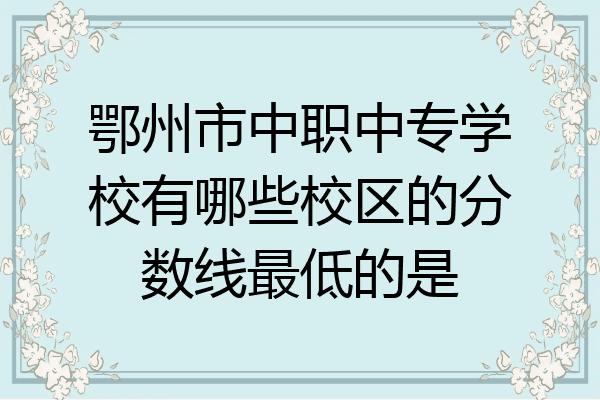 鄂州市中职中专学校有哪些校区的分数线最低的是