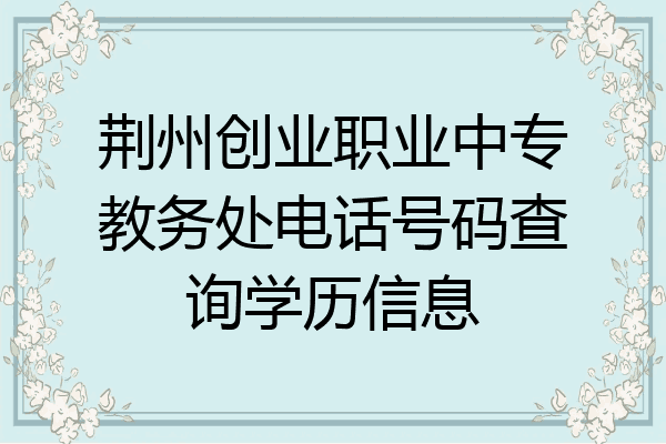 荆州创业职业中专教务处电话号码查询学历信息