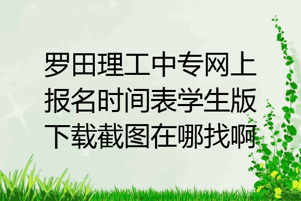 罗田理工中专网上报名时间表学生版下载截图在哪找啊