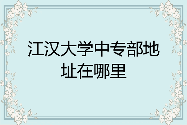 江汉大学中专部地址在哪里