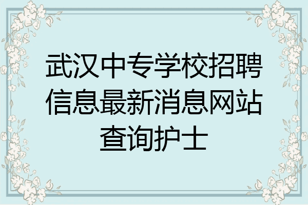 武汉中专学校招聘信息最新消息网站查询护士