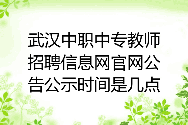 武汉中职中专教师招聘信息网官网公告公示时间是几点