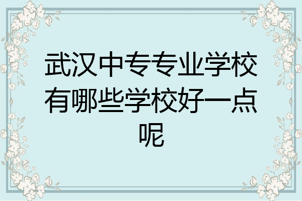 武汉中专专业学校有哪些学校好一点呢