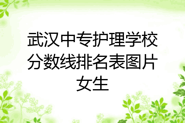 武汉中专护理学校分数线排名表图片女生