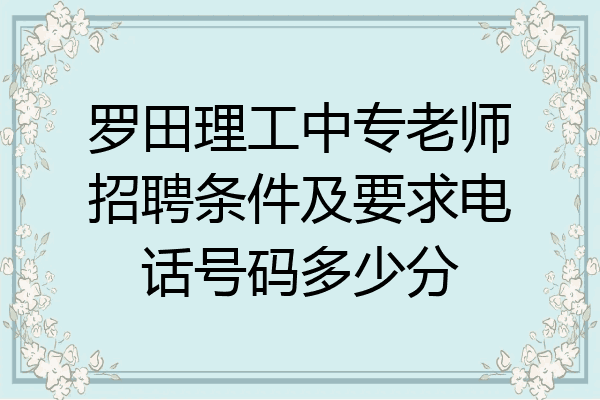 罗田理工中专老师招聘条件及要求电话号码多少分