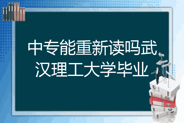 中专能重新读吗武汉理工大学毕业
