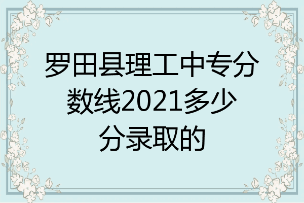 罗田县理工中专分数线2021多少分录取的