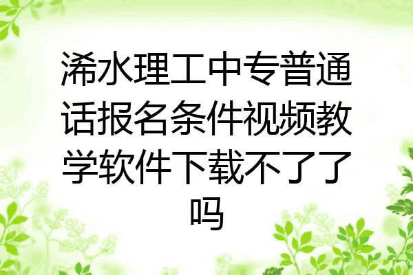 浠水理工中专普通话报名条件视频教学软件下载不了了吗