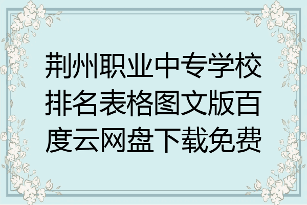 荆州职业中专学校排名表格图文版百度云网盘下载免费