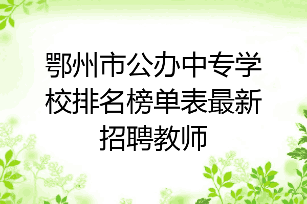 鄂州市公办中专学校排名榜单表最新招聘教师