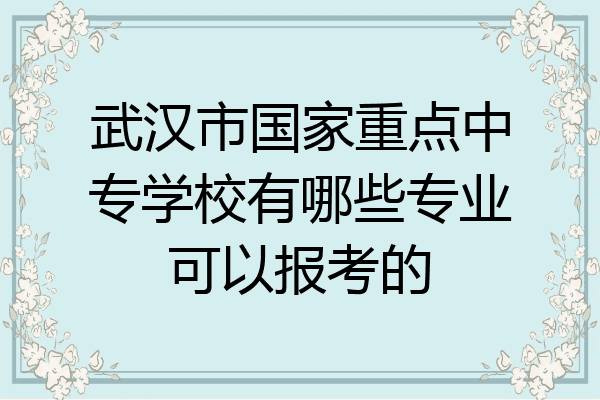 武汉市国家重点中专学校有哪些专业可以报考的
