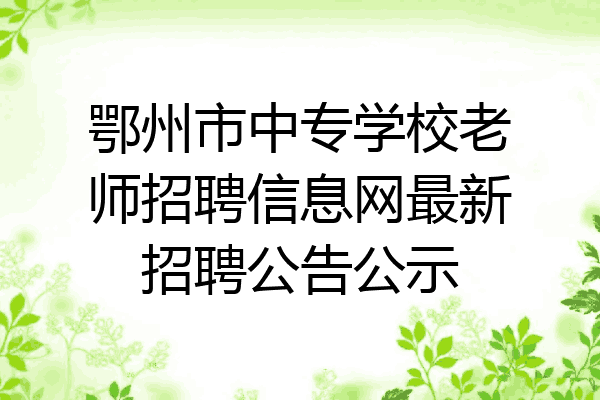 鄂州市中专学校老师招聘信息网最新招聘公告公示