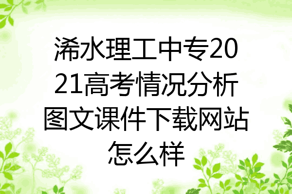 浠水理工中专2021高考情况分析图文课件下载网站怎么样