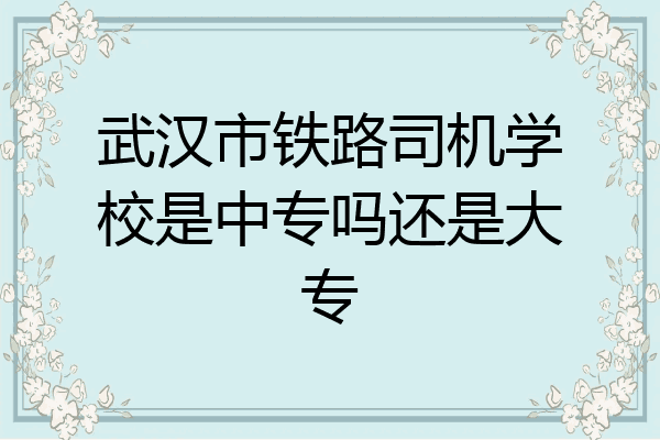 武汉市铁路司机学校是中专吗还是大专