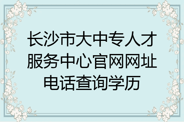 长沙市大中专人才服务中心官网网址电话查询学历