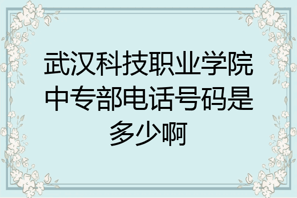 武汉科技职业学院中专部电话号码是多少啊