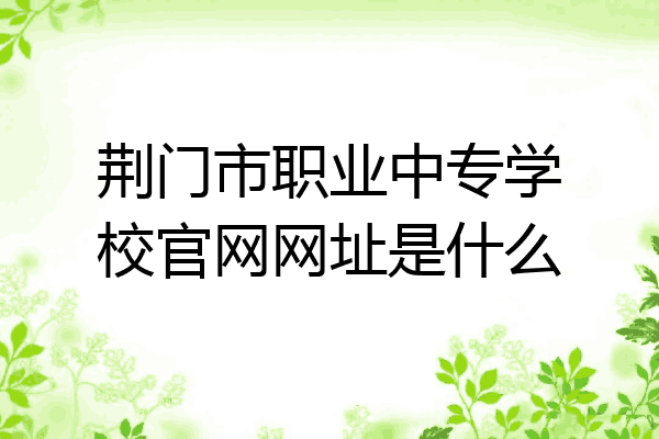 荆门市职业中专学校官网网址是什么