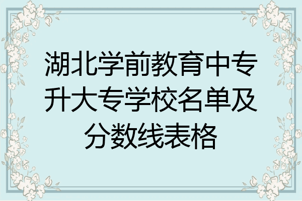 湖北学前教育中专升大专学校名单及分数线表格