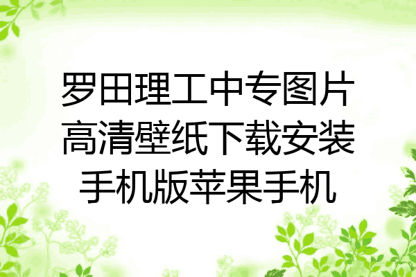 罗田理工中专图片高清壁纸下载安装手机版苹果手机