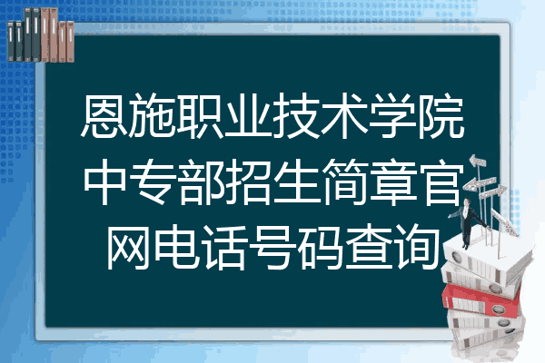恩施职业技术学院中专部招生简章官网电话号码查询