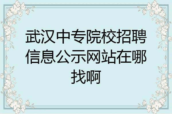 武汉中专院校招聘信息公示网站在哪找啊