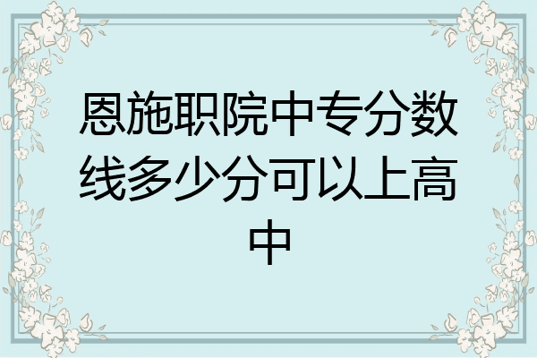 恩施职院中专分数线多少分可以上高中