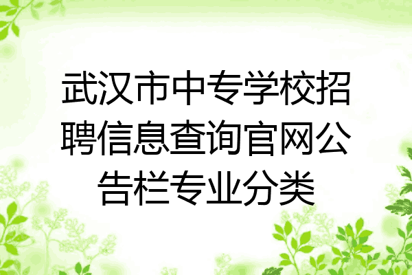 武汉市中专学校招聘信息查询官网公告栏专业分类