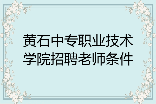 黄石中专职业技术学院招聘老师条件