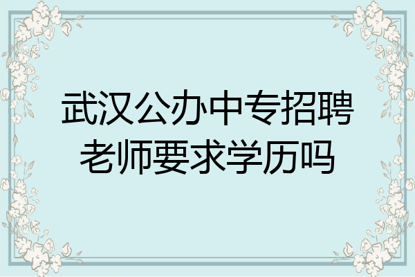 武汉公办中专招聘老师要求学历吗