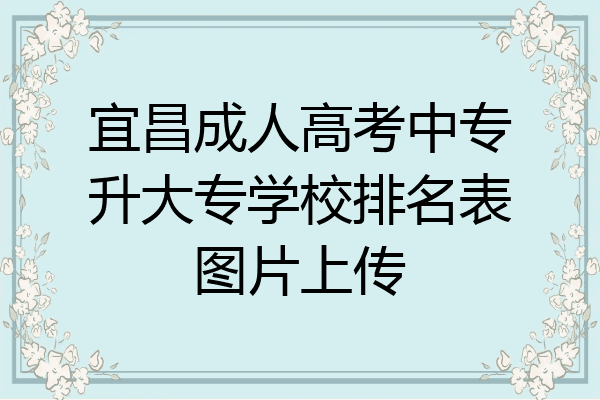 宜昌成人高考中专升大专学校排名表图片上传