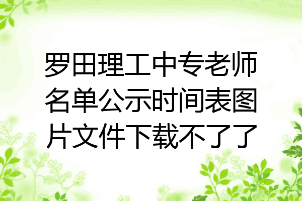 罗田理工中专老师名单公示时间表图片文件下载不了了