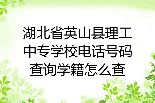 湖北省英山县理工中专学校电话号码查询学籍怎么查