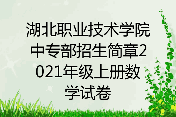 湖北职业技术学院中专部招生简章2021年级上册数学试卷