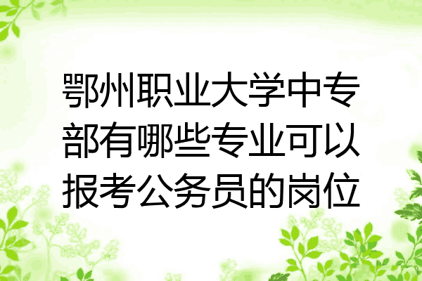 鄂州职业大学中专部有哪些专业可以报考公务员的岗位