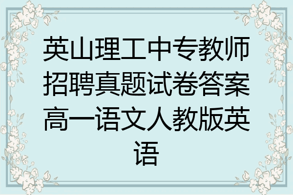 英山理工中专教师招聘真题试卷答案高一语文人教版英语