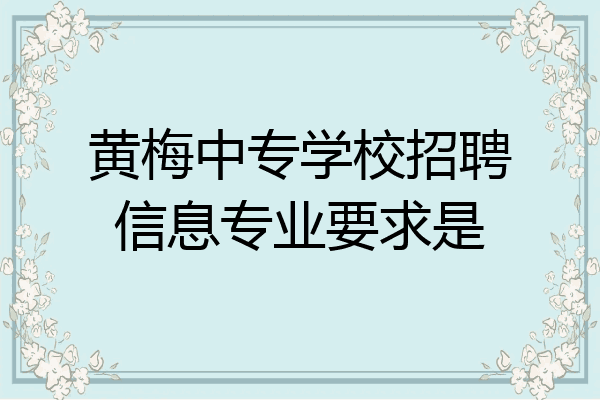 黄梅中专学校招聘信息专业要求是