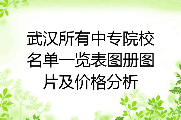 武汉所有中专院校名单一览表图册图片及价格分析
