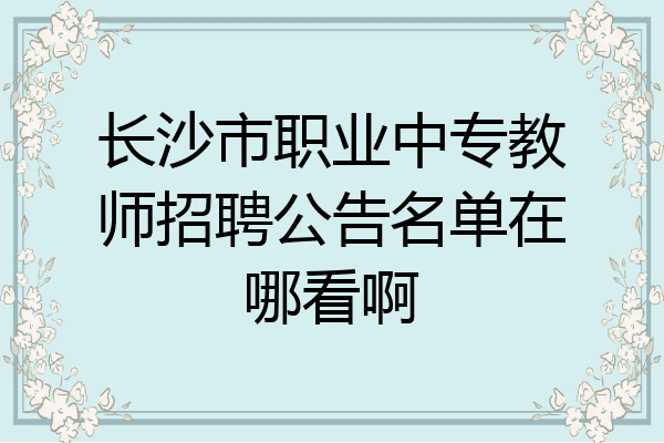 长沙市职业中专教师招聘公告名单在哪看啊