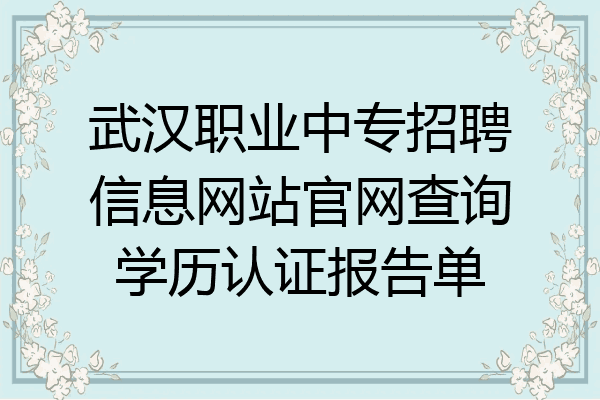 武汉职业中专招聘信息网站官网查询学历认证报告单