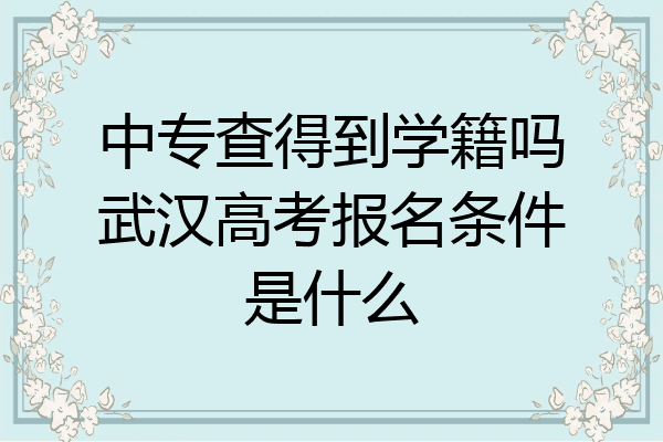 中专查得到学籍吗武汉高考报名条件是什么