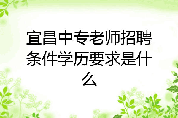 宜昌中专老师招聘条件学历要求是什么