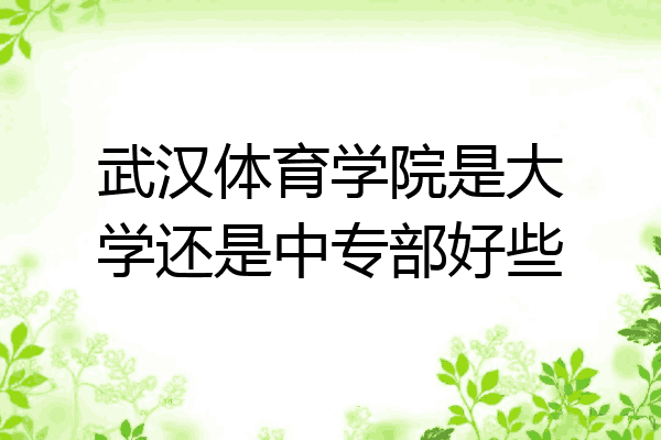 武汉体育学院是大学还是中专部好些