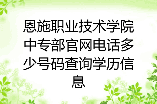 恩施职业技术学院中专部官网电话多少号码查询学历信息
