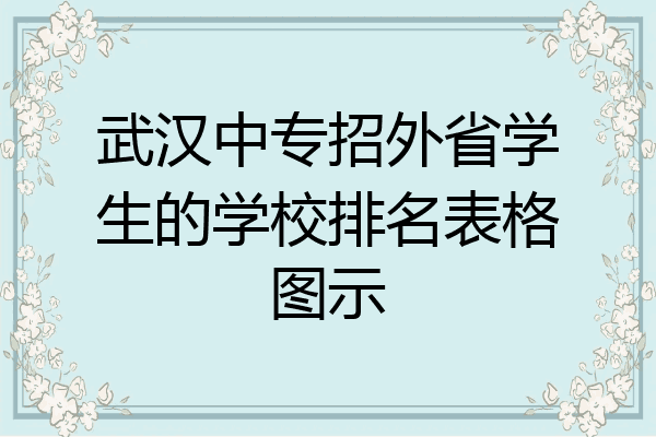武汉中专招外省学生的学校排名表格图示