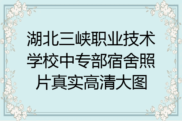 湖北三峡职业技术学校中专部宿舍照片真实高清大图