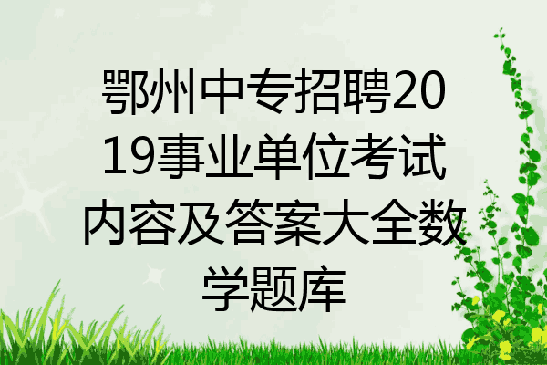 鄂州中专招聘2019事业单位考试内容及答案大全数学题库