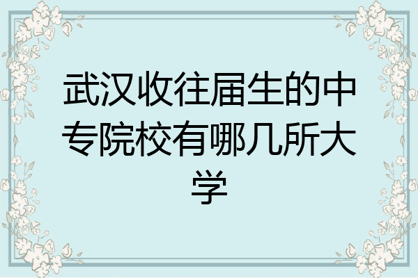 武汉收往届生的中专院校有哪几所大学