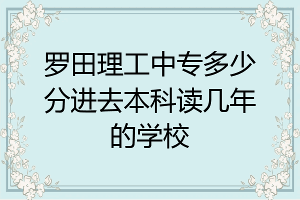 罗田理工中专多少分进去本科读几年的学校