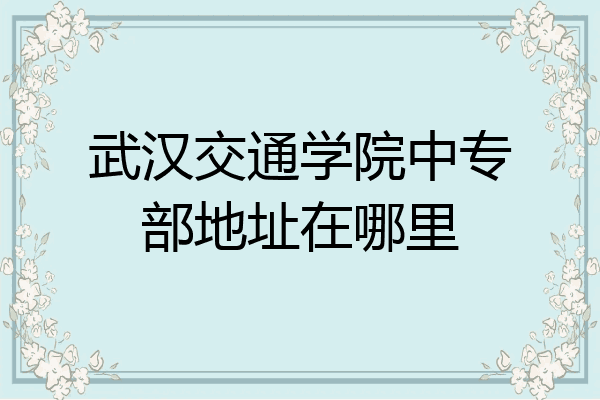 武汉交通学院中专部地址在哪里
